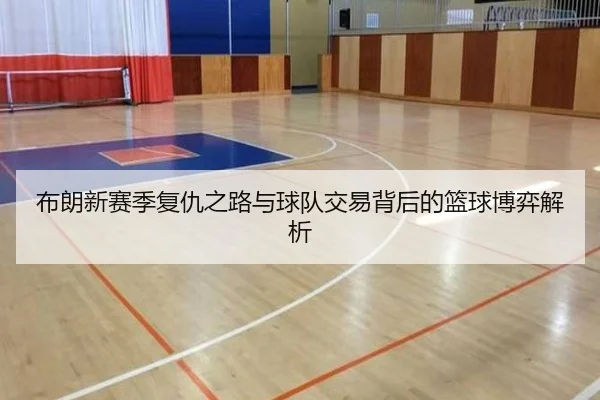 布朗新赛季复仇之路与球队交易背后的篮球博弈解析